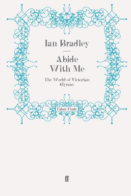 Abide With Me: The World of Victorian Hymns - Bradley, Ian