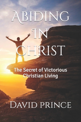 Abiding In Christ: The Secret of Victorious Christian Living - Prince, David