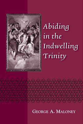 Abiding in the Indwelling Trinity - Maloney, George A, S.J.