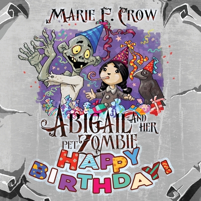 Abigail and her Pet Zombie: Happy Birthday! - Crow, Marie F