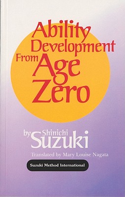 Ability Development from Age Zero - Suzuki, Shinichi, and Nagata, Mary Louise