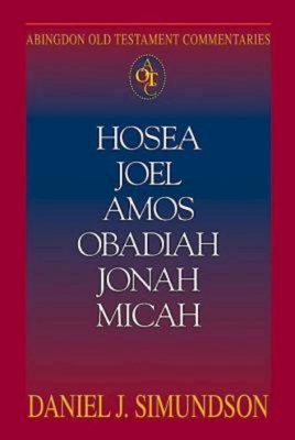 Abingdon Old Testament Commentaries: Hosea, Joel, Amos, Obadiah, Jonah, Micah: Minor Prophets - Daniel J Simundson, and Newsom, Carol a, and O'Connor, Kathleen M