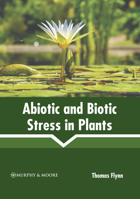 Abiotic and Biotic Stress in Plants - Flynn, Thomas (Editor)