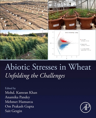 Abiotic Stresses in Wheat: Unfolding the Challenges - Khan, Mohd Kamran (Editor), and Pandey, Anamika (Editor), and Hamurcu, Mehmet (Editor)