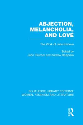 Abjection, Melancholia and Love: The Work of Julia Kristeva - Fletcher, John (Editor), and Benjamin, Andrew (Editor)