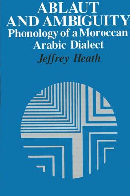 Ablaut and Ambiguity: Phonology of a Moroccan Arabic Dialect - Heath, Jeffrey, Professor