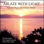 Ablaze with Light: Choral Music by William Petter