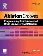 Ableton Grooves: Programming Basic and Advanced Grooves with Ableton Live
