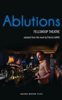 Ablutions - Theatre, FellSwoop (Adapted by), and deWitt, Patrick