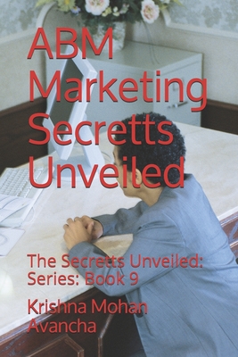 ABM Marketing Secretts Unveiled: The Secretts Unveiled: Series: Book 9 - Avancha, Krishna Mohan