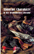 Abnorme Charaktere in der dramatischen Literatur: Shakespeare - Goethe - Ibsen - Gerhart Hauptmann