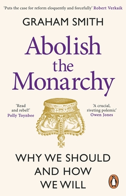 Abolish the Monarchy: Why we should and how we will - Smith, Graham