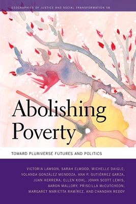 Abolishing Poverty: Toward Pluriverse Futures and Politics - Lawson, Victoria, and Elwood, Sarah, and Daigle, Michelle