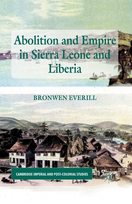 Abolition and Empire in Sierra Leone and Liberia - Everill, B