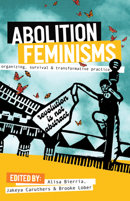Abolition Feminisms Vol. 1: Organizing, Survival, and Transformative Practice - Bierria, Alisa (Editor), and Caruthers, Jakeya (Editor), and Lober, Brooke (Editor)