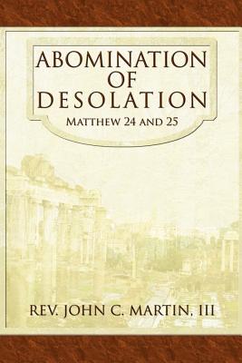Abomination of Desolation: Matthew 24 and 25 - Martin, John C, III