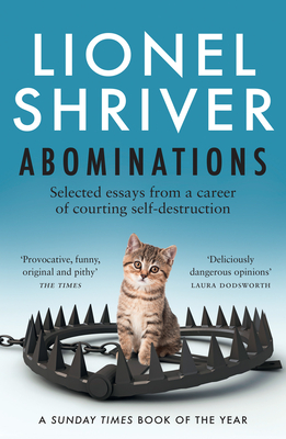 Abominations: Selected Essays from a Career of Courting Self-Destruction - Shriver, Lionel