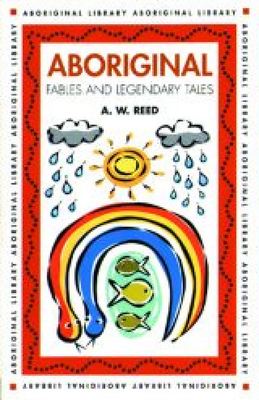 Aboriginal Fables and Legendary Tales - Reed, A W