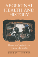 Aboriginal Health and History: Power and Prejudice in Remote Australia