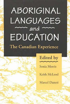 Aboriginal Languages & Education: The Canadian Experience - Danesi, Marcel (Editor), and McLeod, Keith A. (Editor), and Morris, Sonia (Editor)