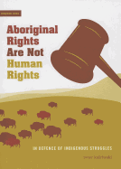 Aboriginal Rights Are Not Human Rights: In Defence of Indigenous Struggles