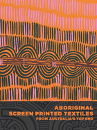 Aboriginal Screen-Printed Textiles from Australia's Top End