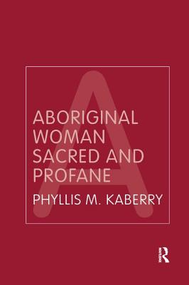 Aboriginal Woman Sacred and Profane - Kaberry, Phyllis