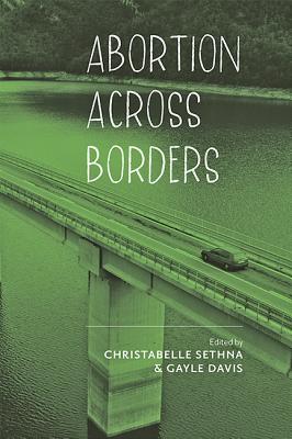 Abortion Across Borders: Transnational Travel and Access to Abortion Services - Sethna, Christabelle (Editor), and Davis, Gayle (Editor)