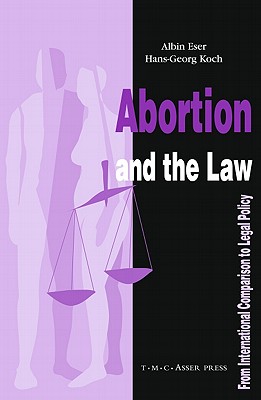 Abortion and the Law: From International Comparison to Legal Policy - Eser, Albin, and Koch, Hans-Georg