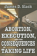 Abortion, Execution, and the Consequences of Taking Life
