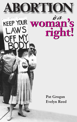 Abortion Is a Woman's Right! - Grogan, Pat, and Reed, Evelyn