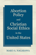 Abortion Policy and Christian Social Ethics in the United States