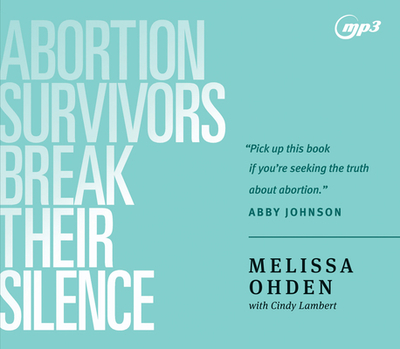 Abortion Survivors Break Their Silence - Ohden, Melissa (Narrator), and Lambert, Cindy