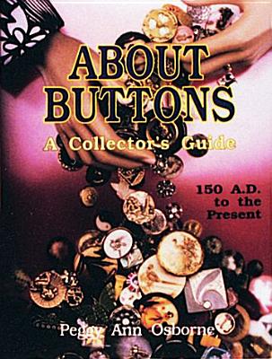 About Buttons: A Collector's Guide, 150 Ad to the Present - Osborne, Peggy Ann