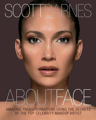 About Face: Amazing Transformations Using the Secrets of the Top Celebrity Makeup Artist - Barnes, Scott
