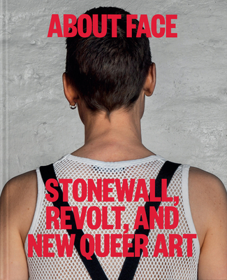 About Face: Stonewall, Revolt, and New Queer Art - Katz, Jonathan D., and Jones, Amelia (Text by), and Chambers-Letson, Joshua (Text by)