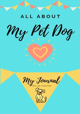 About My Pet Dog: My Pet Journal - Co, Petal Publishing