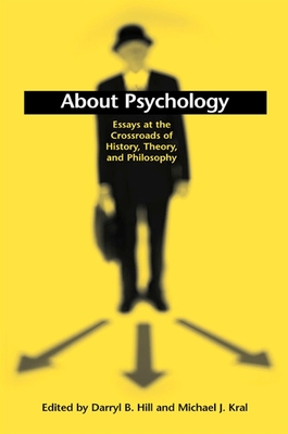 About Psychology: Essays at the Crossroads of History, Theory, and Philosophy - Hill, Darryl B (Editor), and Kral, Michael J (Editor)