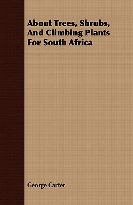 About Trees, Shrubs, and Climbing Plants for South Africa - Carter, George