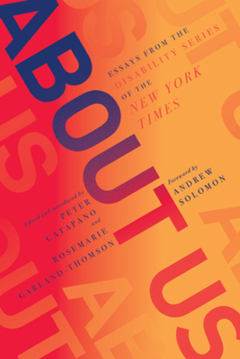 About Us: Essays from the Disability Series of the New York Times - Catapano, Peter (Editor), and Garland-Thomson, Rosemarie (Editor)