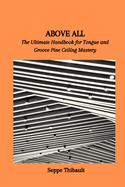 Above All: The Ultimate Handbook for Tongue and Groove Pine Ceiling Mastery