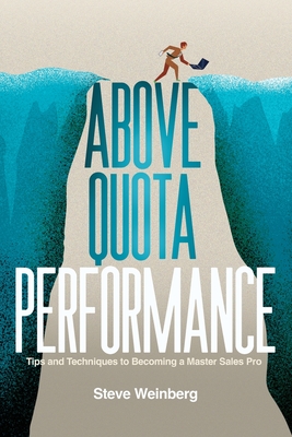 Above Quota Performance: Tips and Techniques to Becoming a Master Sales Pro - Weinberg, Steve
