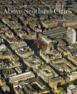 Above Scotland - Cities: From the National Collection of Aerial Photography