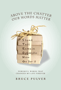 Above the Chatter, Our Words Matter: Powerful Words That Changed My World Forever