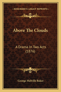 Above the Clouds: A Drama in Two Acts (1876)