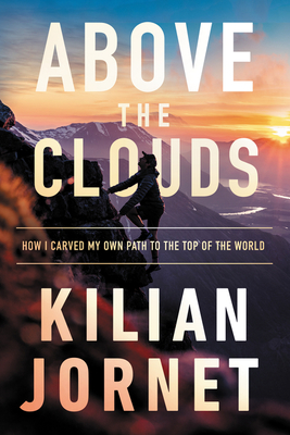 Above the Clouds: How I Carved My Own Path to the Top of the World - Jornet, Kilian, and Whittle, Charlotte (Translated by)