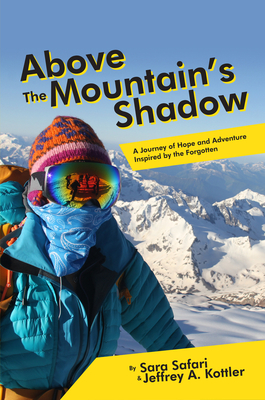 Above the Mountain's Shadow: A Journey of Hope and Adventure Inspired by the Forgotten - Safari, Sara, and Kottler, Jeffrey a