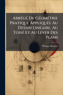 Abr(c)g(c) De G(c)om(c)trie Pratique Appliqu(c)e Au Dessin Lin(c)aire, Au Tois(c) Et Au Lever Des Plans