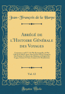 Abrg de l'Histoire Gnrale des Voyages, Vol. 12: Contenant ce qu'Il Y A de Plus Remarquable, de Plus Utile Et de Mieux Avr, dans les Pays O les Voyageurs Ont Pntr; Les M?urs des Habitans, la Religion, les Usages, Sciences Et Arts, Commerce Et Man