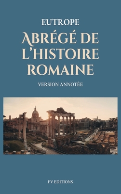 Abrg de l'histoire romaine (Breviarium historiae romanae): Version Annote - Eutrope, and Baudement, Thophile (Translated by)